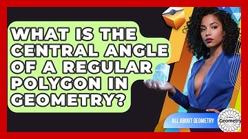 What Is The Central Angle Of A Regular Polygon In Geometry? - All About Geometry