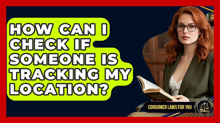 How Can I Check If Someone Is Tracking My Location? - Consumer Laws For You