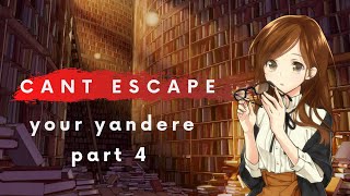 Cant Escape Your Yandere Part 4 [ASMR] [Roleplay] (F4A)