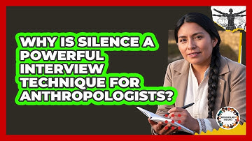 Why Is Silence A Powerful Interview Technique For Anthropologists? - Anthropology Insights