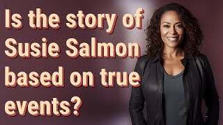 Is the story of Susie Salmon based on true events?