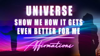 Universe Show Me How It Gets Even Better For Me AFFIRMATIONS ✨