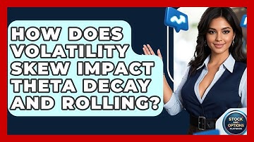 How Does Volatility Skew Impact Theta Decay And Rolling? - Stock and Options Playbook