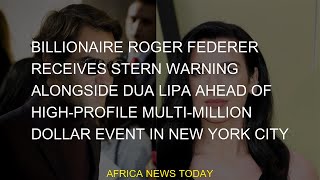 Billionaire Roger Federer Receives Stern Warning Alongside Dua Lipa Ahead of High-Profile Multi-Mill Update