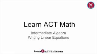 How to Write Linear Equations - Learn ACT Math - Intermediate Algebra