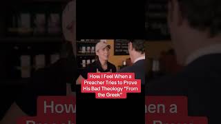 How I Feel When a Preacher Tries to Prove His Bad Theology “From the Greek”