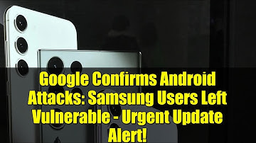 Google Confirms Android Attacks: Samsung Users Left Vulnerable - Urgent Update Alert!