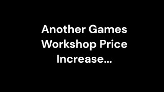 Another Games Workshop Price Increase...