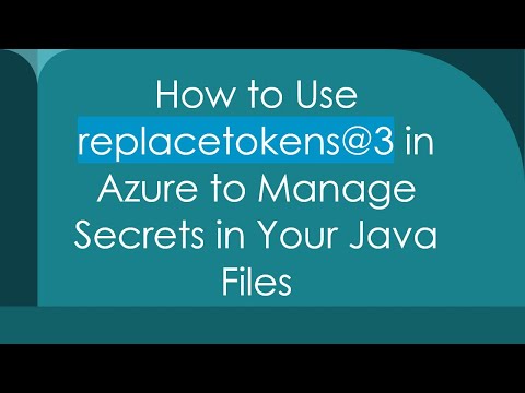 How to Use replacetokens-3 in Azure to Manage Secrets in Your Java Files