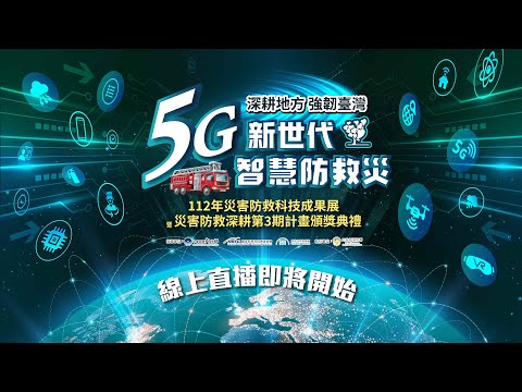 「5G新世代，智慧防救災」112年災害防救科技成果展暨災害防救深耕第3期計畫頒獎典禮