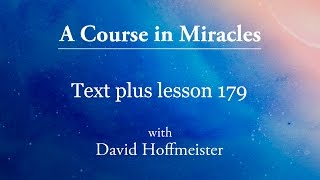 ACIM Lessons - 179 Plus Text from Chapter 22 by David Hoffmeister -A Course in Miracles