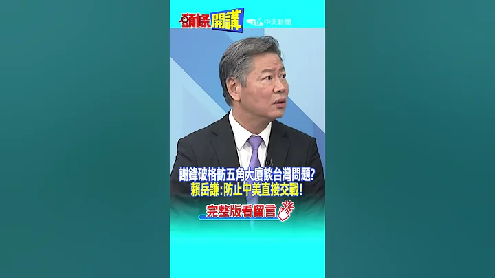 #SHORTS 謝鋒破格訪五角大廈談台灣問題? 賴岳謙:防止中美直接交戰! @HeadlinesTalk  20230713 - 天天要聞