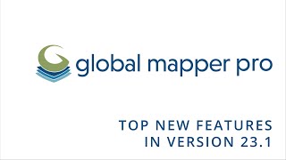 Top new features in Global Mapper Pro v23.1