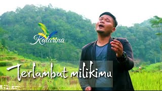 Terlambat milikimu (new versi) KATARINA 