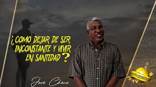 José Checo | ¿Como Dejar De Ser Inconstante Y Vivir En Santidad?