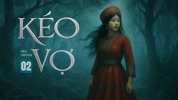 KÉO VỢ - TẬP 2 | Tác giả Mèo HMoob | Truyện ma Nguyễn Huy kể
