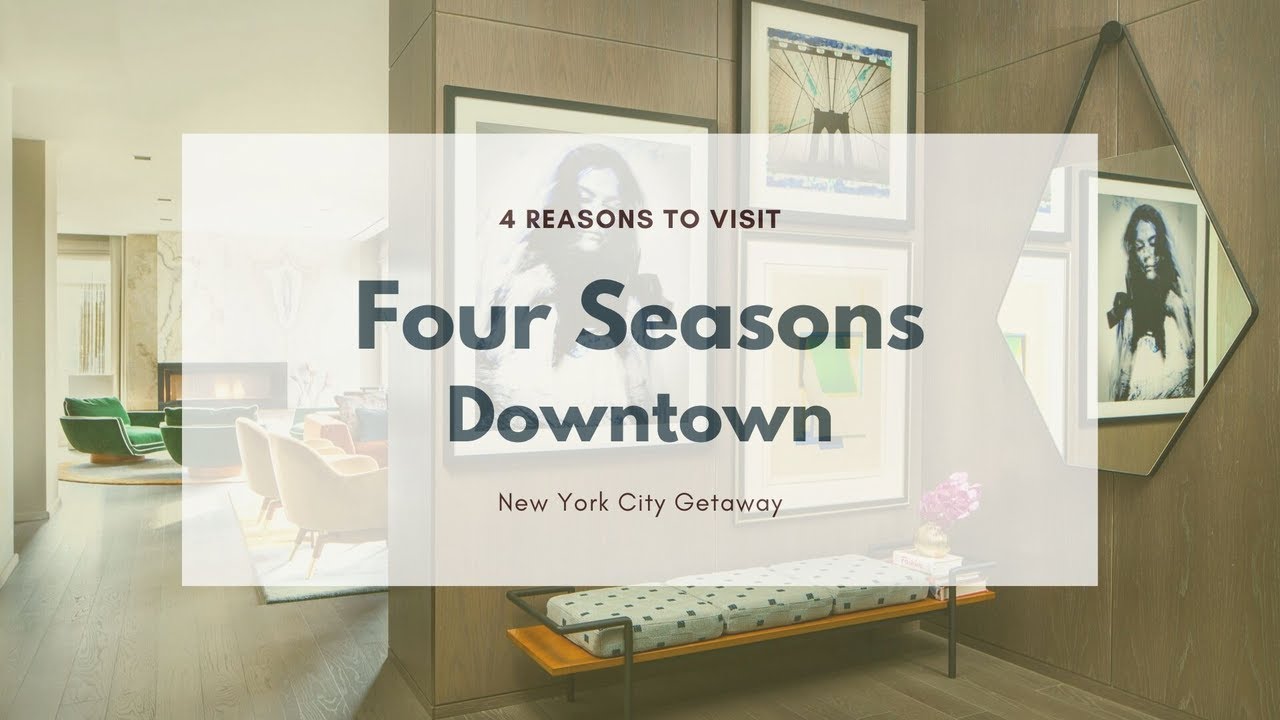 Four Reasons to Visit | Four Seasons New York Downtown