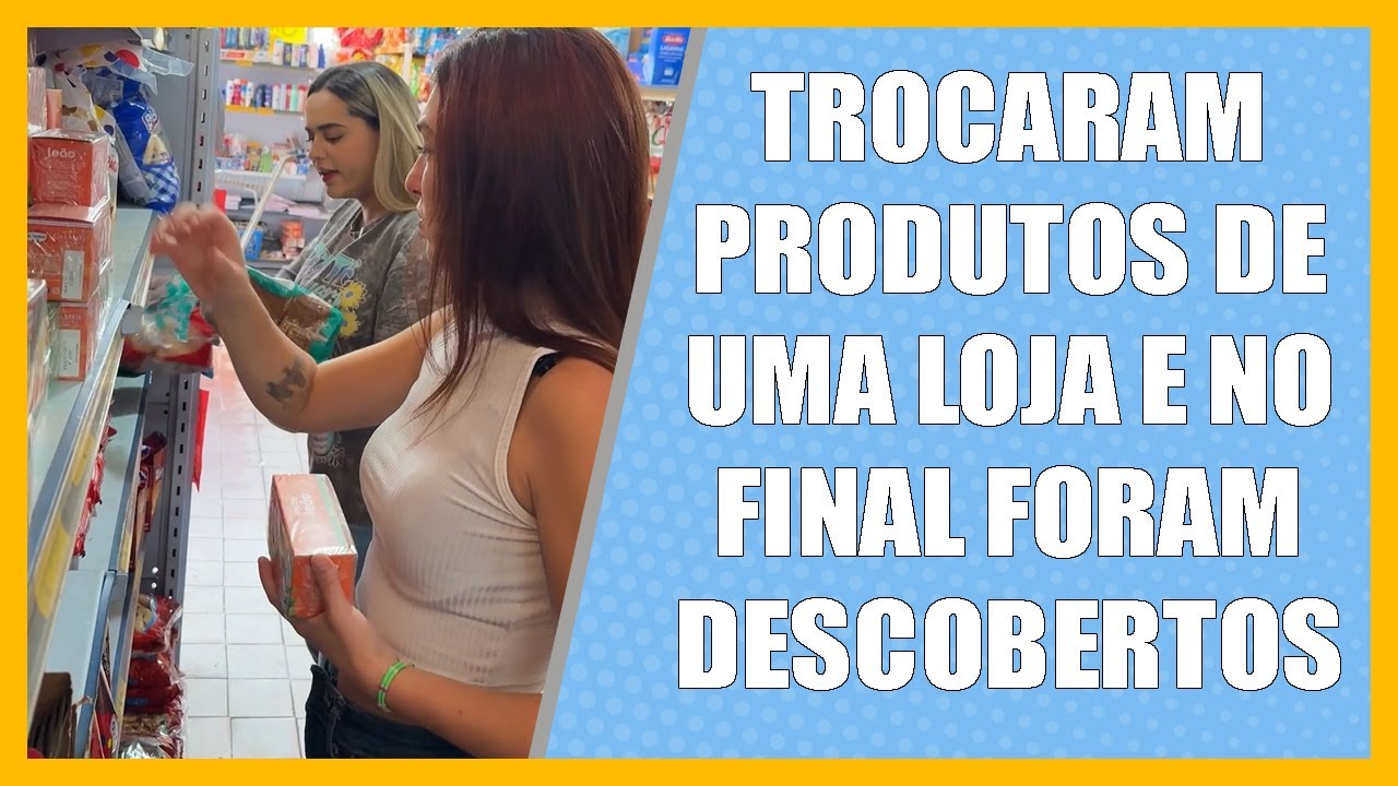 Trocaram produtos de uma outra loja e no final foram descoberto.