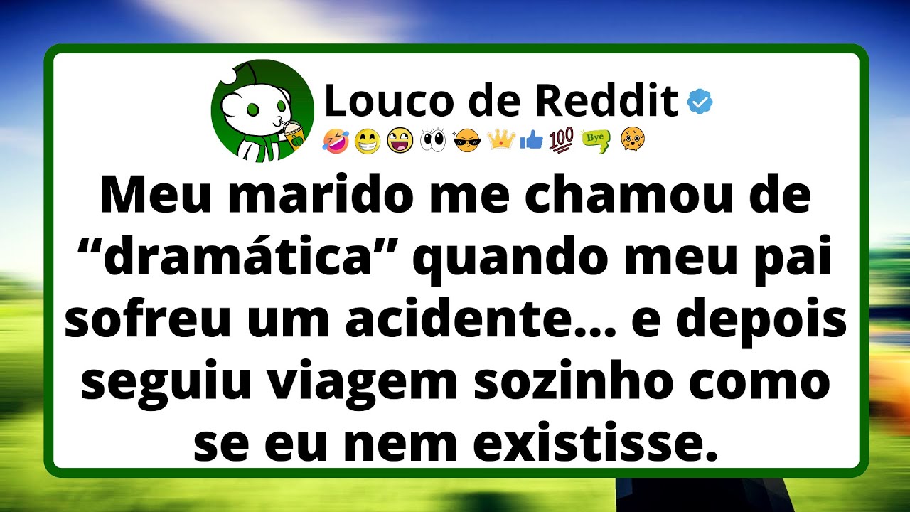 Meu marido me chamou de “dramática” quando meu pai sofreu um acidente e depois seguiu viagem sozinho