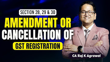 71. Amendment or Cancellation of GST Registration | Section 28, 29 & 30