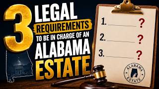 [LAWYER ANSWERS]: 3 Legal Requirements To Be In Charge Of An Alabama Estate