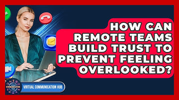 How Can Remote Teams Build Trust To Prevent Feeling Overlooked? - Virtual Communication Hub