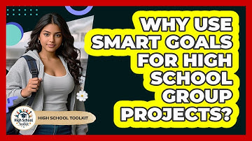 Why Use SMART Goals For High School Group Projects? - High School Toolkit
