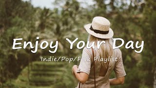 Enjoy Your Day 🍂 Chill songs to make you feel positive and calm | Indie/Pop/Folk/Acoustic Playlist