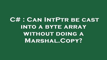 C# : Can IntPtr be cast into a byte array without doing a Marshal.Copy?
