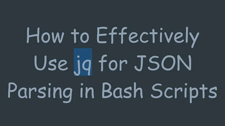 How to Effectively Use jq for JSON Parsing in Bash Scripts