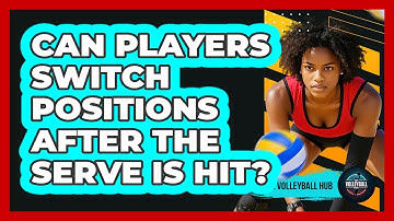 Can Players Switch Positions After The Serve Is Hit?