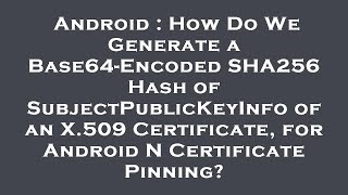 Android : How Do We Generate a Base64-Encoded SHA256 Hash of SubjectPublicKeyInfo of an X.509 Certif