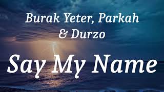 Burak Yeter, Parkah & Durzo - Say My Name (lyrics)
