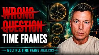 You're Asking the WRONG Question About Time Frames 🤯 (Multiple Time Frame Analysis)