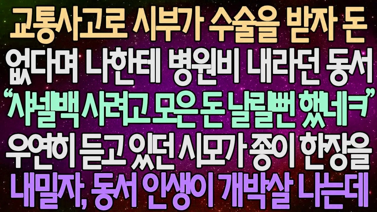 (반전 사연) 교통사고로 시부가 수술을 받자 돈 없다며 나한테 병원비 내라던 동서 우연히 듣고 있던 시모가 종이 한장을 내밀자, 동서 인생이 개박살 나는데 /사이다사연/라디오드라마