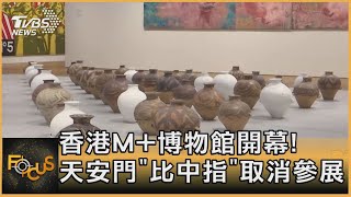 香港M+博物館開幕! 天安門「比中指」取消參展|方念華|FOCUS全球新聞 20211112