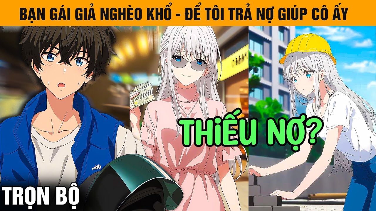 Trọn Bộ | Bạn Gái Giả Nghèo Để Tôi Nguyệt Trả Nợ Giúp Cô Ấy, Chỉ Vì Lời Cá Cược Với Hội Bạn Thân