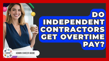 Do Independent Contractors Get Overtime Pay? - Admin Career Guide