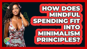 How Does Mindful Spending Fit Into Minimalism Principles? - Holistic Balance And Bliss
