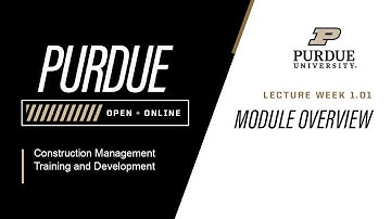 Construction Management Training and Development | 1.01 Module Overview | Purdue University