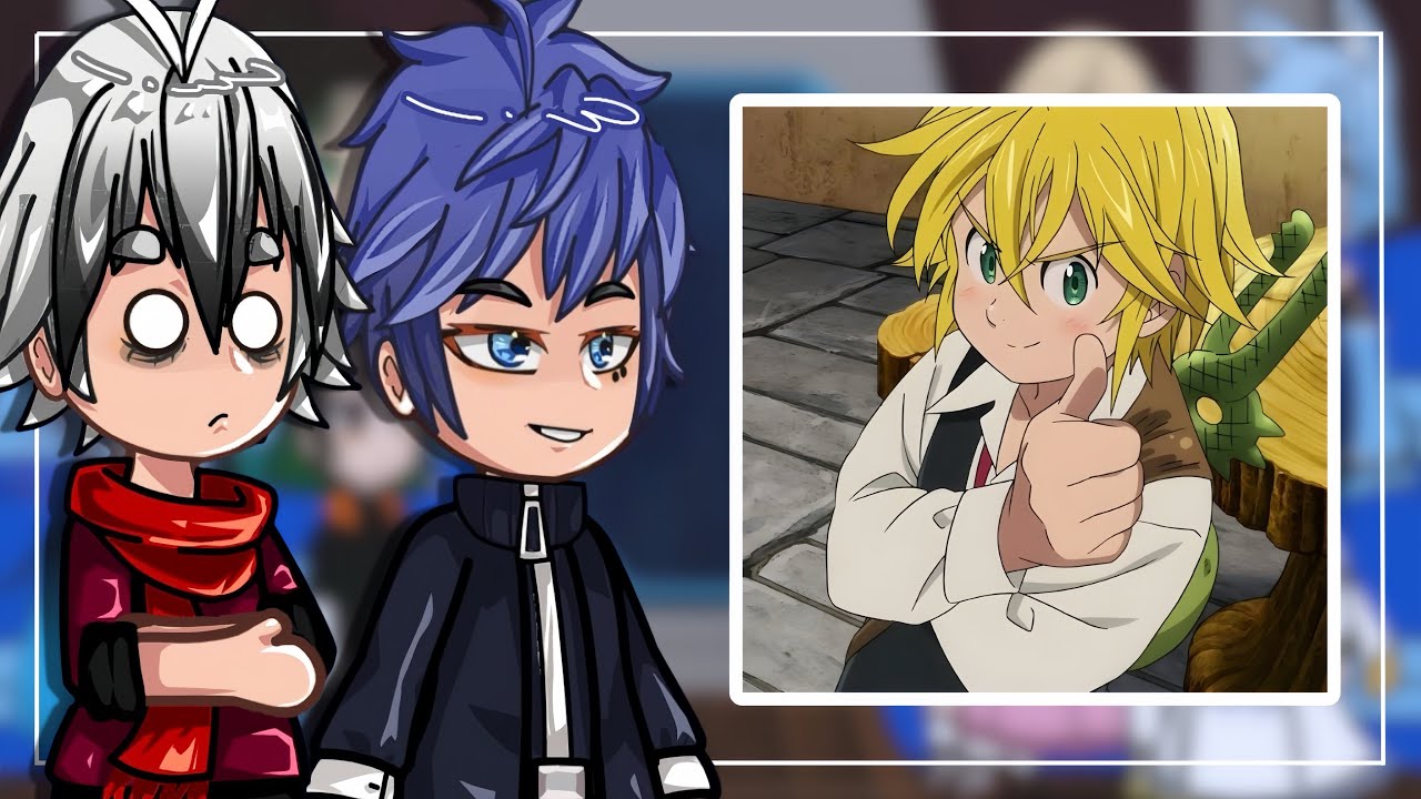 Tougen anki react to Meliodas |Nanatsu No Taizai| - Gacha react