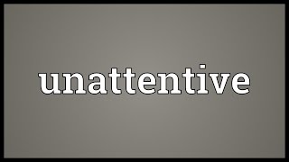 Unattentive Meaning
