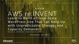 AWS re:Invent 2017: Learn to Build a Cloud-Scale WordPress Site That Can Keep Up wit (STG324)