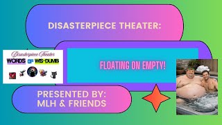 Disasterpiece Theater- Floating On Empty!  5/18/26