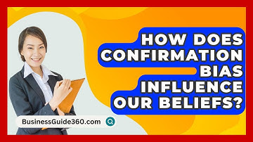 How Does Confirmation Bias Influence Our Beliefs? - BusinessGuide360.com
