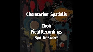 [Experimental] Choratorium Spatialis - choir, field recordings and synths @StefaanHimpe