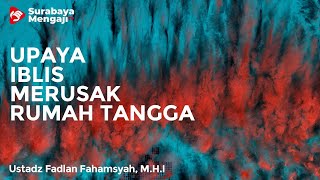 Upaya Iblis Merusak Rumah tangga - Ustadz Fadlan Fahamsyah, Lc, M.H.I