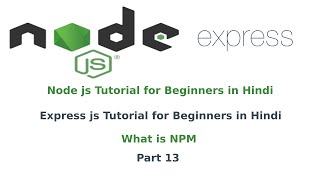 node js tutorial for beginners in hindi | express js tutorial in hindi | What is NPM | Part 13