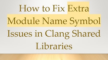How to Fix Extra Module Name Symbol Issues in Clang Shared Libraries