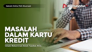 Sekolah Fikih Muamalat #60 : Masalah dalam Kartu Kredit - Ustadz M Abduh Tuasikal